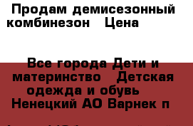 Продам демисезонный комбинезон › Цена ­ 2 000 - Все города Дети и материнство » Детская одежда и обувь   . Ненецкий АО,Варнек п.